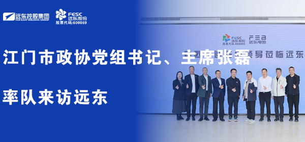江門市政協(xié)黨組書記、主席張磊率隊(duì)來(lái)訪遠(yuǎn)東